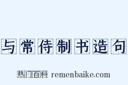 与常侍制书造句是什么意思的图片